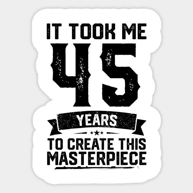 It Took Me 45 Years To Create This Masterpiece 45th Birthday Sticker by ClarkAguilarStore